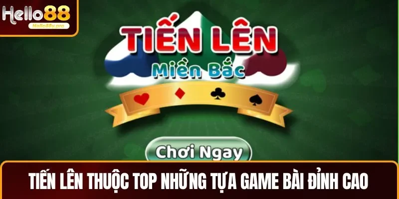 Tiến lên thuộc những tựa game bài đỉnh cao, hấp dẫn trên hệ thống